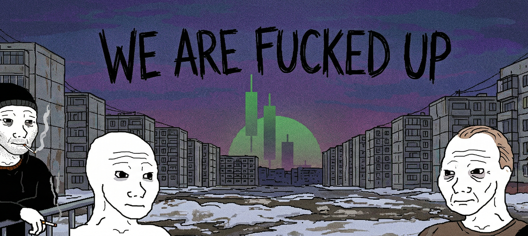 We Are Fucked Up - Dystopian cityscape with wojak characters